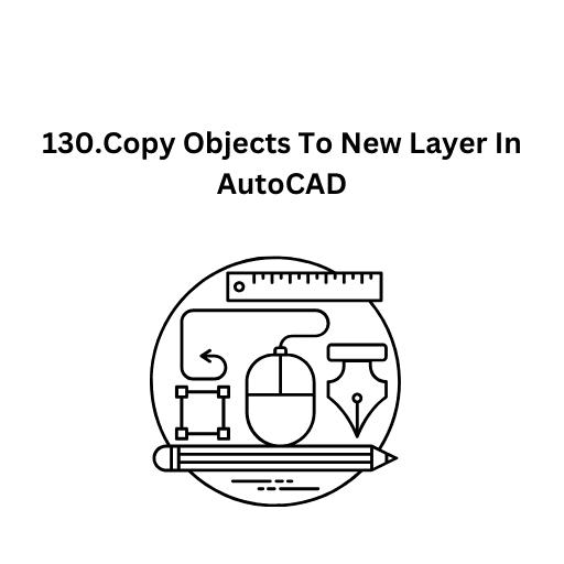 130.Copy Objects To New Layer In AutoCAD